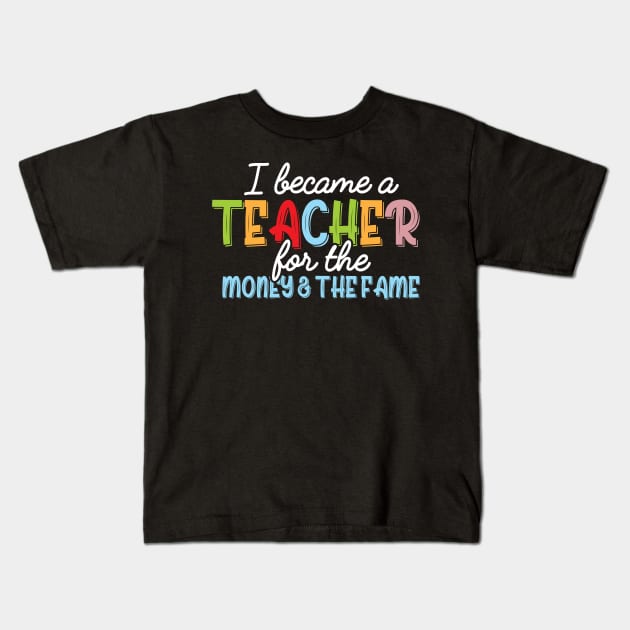 I Became A Teacher For The Money And Fame Kids T-Shirt by printalpha-art